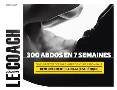 300 abdos en 7 semaines : développez et dessinez votre ceinture abdominale : renforcement, gainage, esthétique