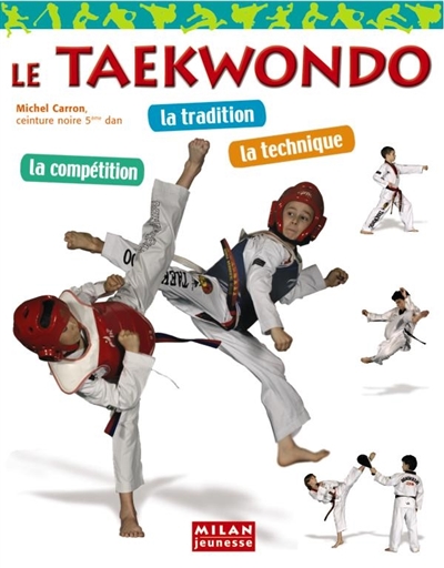 Le taekwondo : la tradition, la technique, la compétition