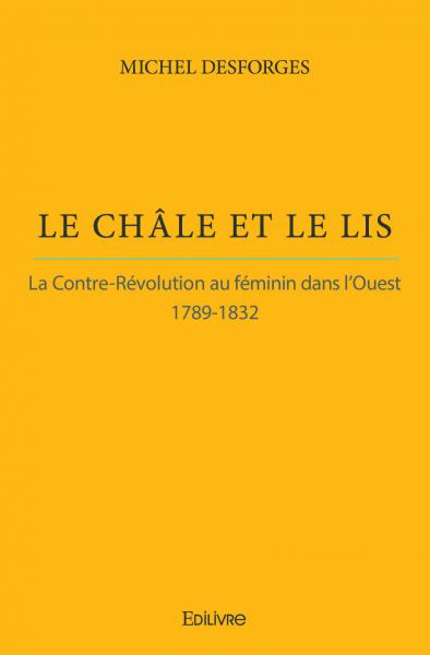 Le châle et le lis : La Contre-révolution au féminin dans l'Ouest : 1789-1832