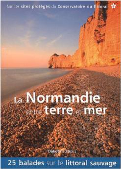 La Normandie entre terre et mer : 25 balades sur le littoral sauvage : sur les sites protégés du Conservatoire du littoral