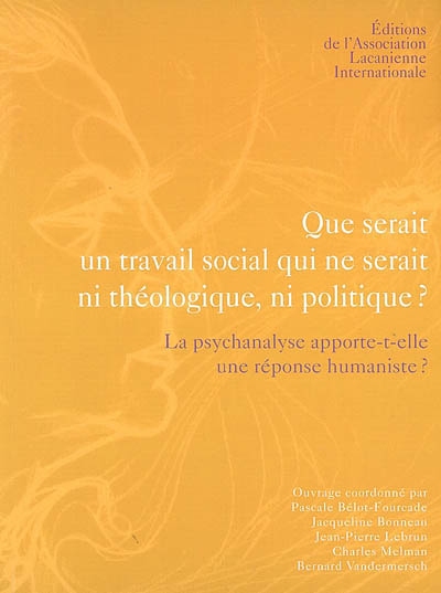 Que serait un travail social qui ne serait ni théologique, ni politique ? : la psychanalyse apporte-t-elle une réponse humaniste ?