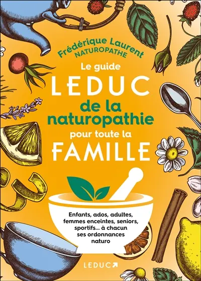 Le guide Leduc de la naturopathie pour toute la famille : enfants, ados, adultes, femmes enceintes, seniors, sportifs... à chacun ses ordonnances naturo