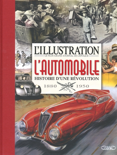 L'Illustration : l'automobile : histoire d’une révolution : 1880-1950