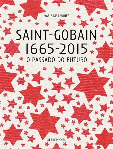Saint-Gobain 1665-2015 : o passado do futuro