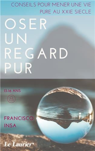 Oser un regard pur : conseils pour mener une vie pure au XXIe siècle