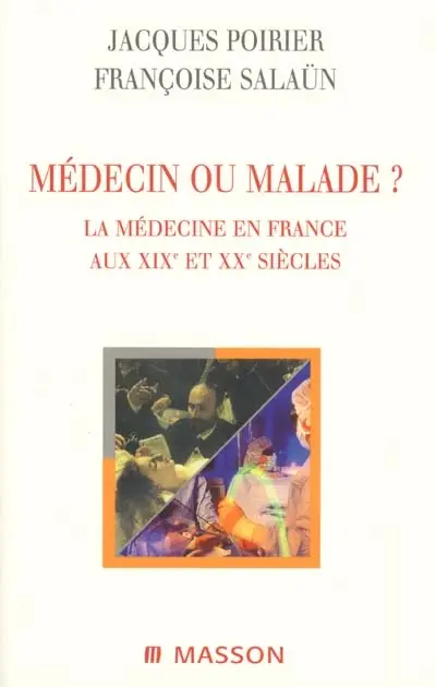Médecin ou malade ? : la médecine en France aux XIXe et XXe siècles