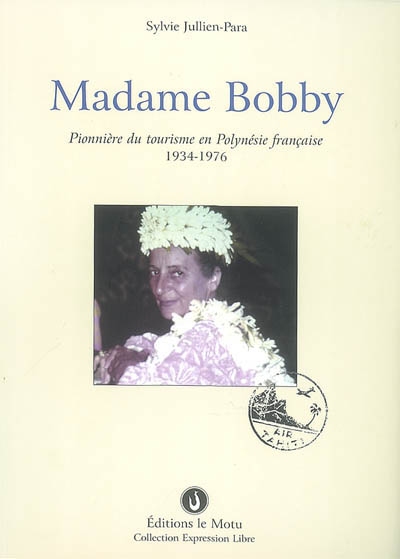 Madame Bobby : pionnière du tourisme en Polynésie française, 1934-1976