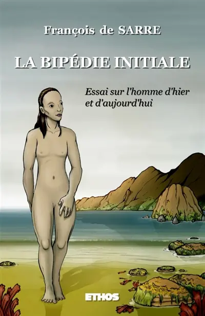 La bipédie initiale : Essai sur l'Homme d'hier et d'aujourd'hui