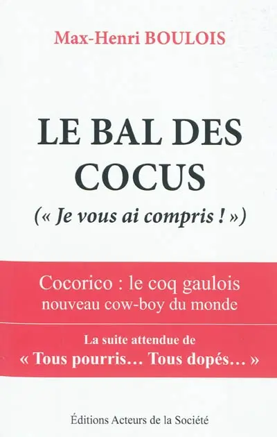 Le bal des cocus : Je vous ai compris ! : cocorico, le coq gaulois nouveau cow-boy du monde