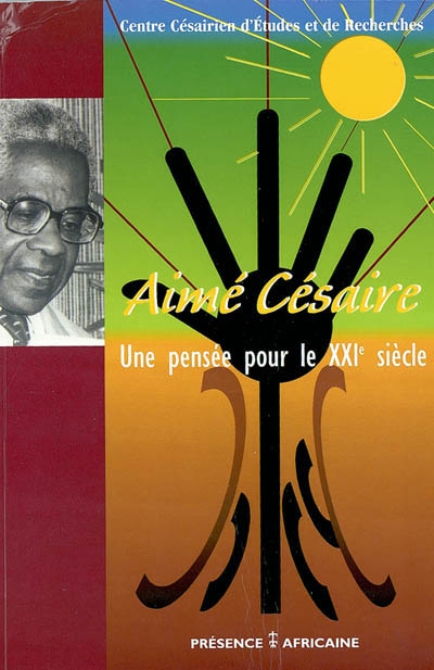 Aimé Césaire, une pensée pour le XXIe siècle : actes du colloque en célébration du 90e anniversaire d'Aimé Césaire, Fort-de-France, 24-26 juin 2003