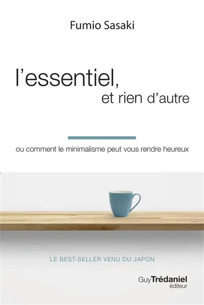 L'essentiel, et rien d'autre ou Comment le minimalisme peut vous rendre heureux