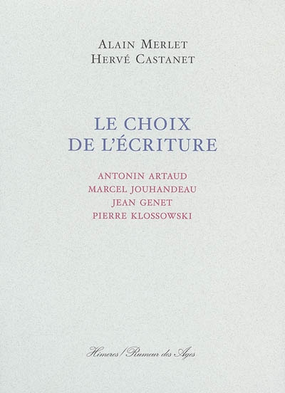 Le choix de l'écriture : Antonin Artaud, Marcel Jouhandeau, Jean Genet, Pierre Klossowski
