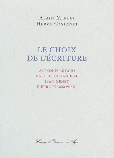 Le choix de l'écriture : Antonin Artaud, Marcel Jouhandeau, Jean Genet, Pierre Klossowski