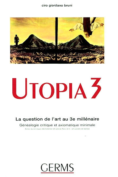 Utopia 3, la question de l'art au 3e millénaire : généalogie critique et axiomatique minimale : actes du colloque international Université Paris VIII, Université de Venise