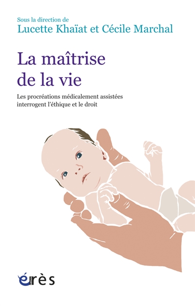 La maîtrise de la vie : les procréations médicalement assistées interrogent l'éthique et le droit