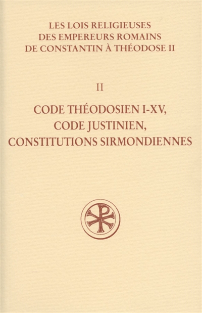 Les lois religieuses des empereurs romains de Constantin à Théodose II (312-438). Vol. 2. Code théodosien I-XV, Code justinien, Constitutions sirmondiennes