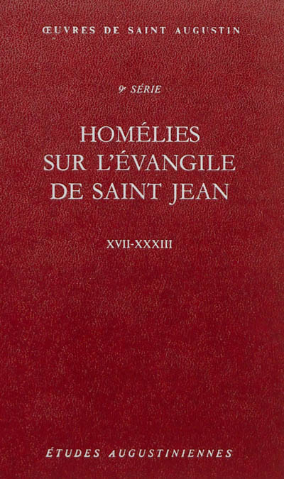 Oeuvres de saint Augustin. Vol. 72. Homélies sur l'Evangile de saint Jean, XVII-XXXIII