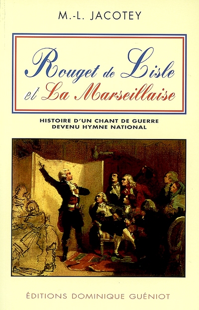 Rouget de Lisle et La Marseillaise : histoire d'un chant de guerre devenu hymne national