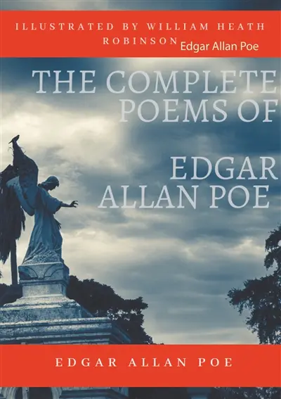 The Complete Poems of Edgar Allan Poe Illustrated by William Heath Robinson : Poetical Works and Poetry (unabridged versions)