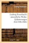 Ludwig Feuerbach's sämmtliche Werke. Erläuterungen (Ed.1846-1866)