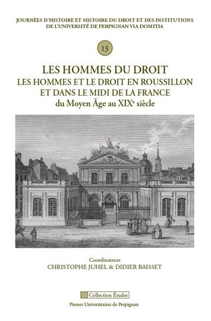 Les hommes du droit : les hommes et le droit en Roussillon et dans le Midi de la France : du Moyen Age au XIXe siècle
