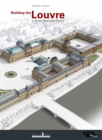 Building the Louvre : a richly illustrated history