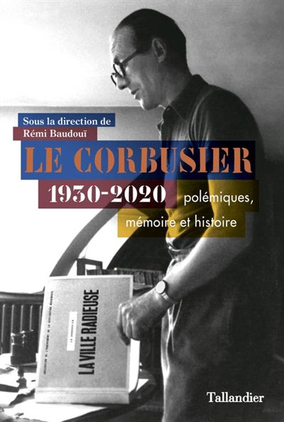 Le Corbusier 1930-2020 : polémiques, mémoire et histoire