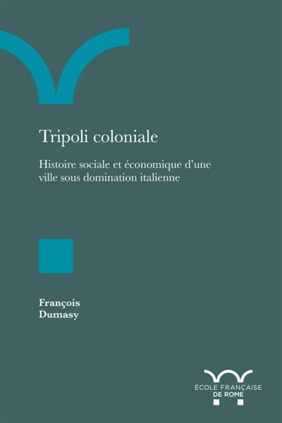Tripoli coloniale : histoire sociale et économique d'une ville sous domination italienne