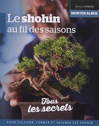 Le shohin au fil des saisons : tous les secrets pour cultiver, former et soigner les shohin