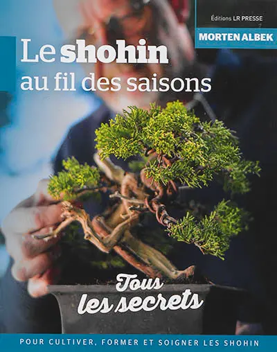 Le shohin au fil des saisons : tous les secrets pour cultiver, former et soigner les shohin