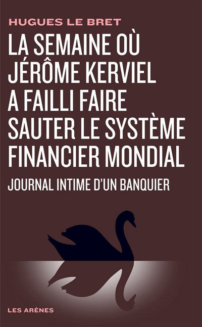 La semaine où Jérôme Kerviel a failli faire sauter le système financier mondial : journal intime d'un banquier