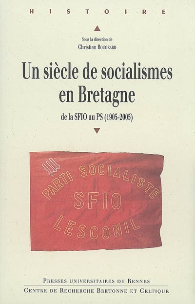 Un siècle de socialismes en Bretagne : de la SFIO au PS (1905-2005) : actes du colloque international de Brest (8-9-10 décembre 2005) à la Faculté des lettres et sciences sociales Victor-Segalen, Université de Bretagne occidentale