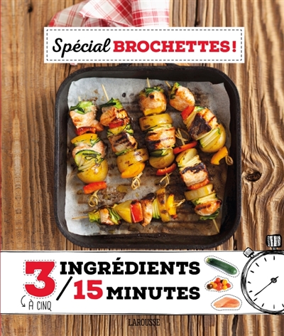 Spécial brochettes ! : 3 à cinq ingrédients, 15 minutes