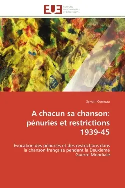 A chacun sa chanson : pénuries et restrictions 1939-45 : Evocation des pénuries et des restrictions dans la chanson française pendant la Deuxième Guerre Mond