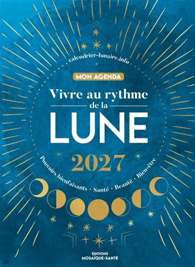 Vivre au rythme de la Lune 2027 : pouvoirs bienfaisants, santé, beauté, bien-être : mon agenda Vivre au rythme de la Lune 2027 : pouvoirs bienfaisants, santé, beauté, bien-être : mon agenda