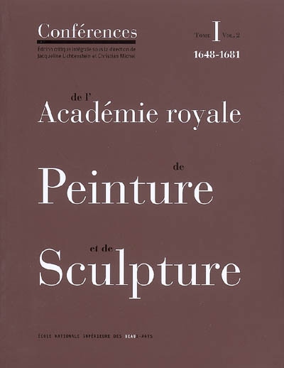 Conférences de l'Académie royale de peinture et de sculpture. Vol. 1-2. Les conférences au temps d'Henry Testelin : 1648-1681