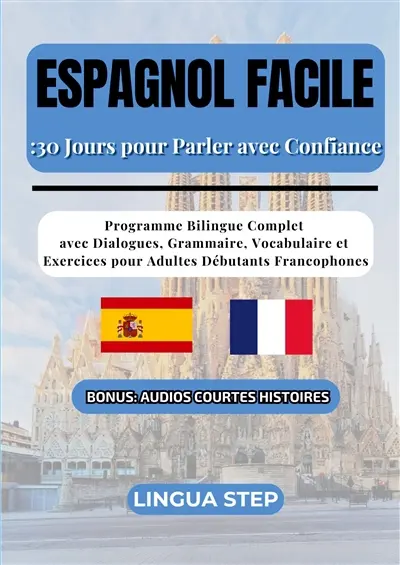Espagnol Facile : 30 Jours pour Parler avec Confiance : Programme Bilingue Complet avec Dialogues, Grammaire, Vocabulaire et Exercices pour Adultes Débutants Francophones