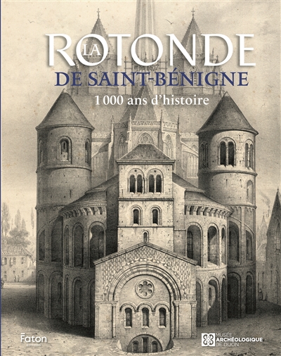 La rotonde de Saint-Bénigne : 1.000 ans d'histoire : exposition, Dijon, Musée archéologique, du 16 mai au 21 septembre 2024