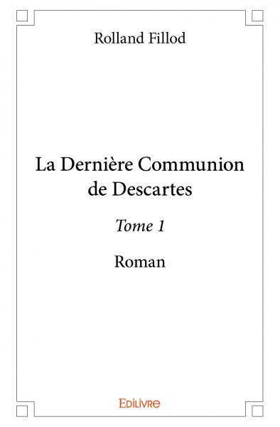 La dernière communion de descartes – : Roman
