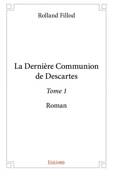 La dernière communion de descartes – : Roman