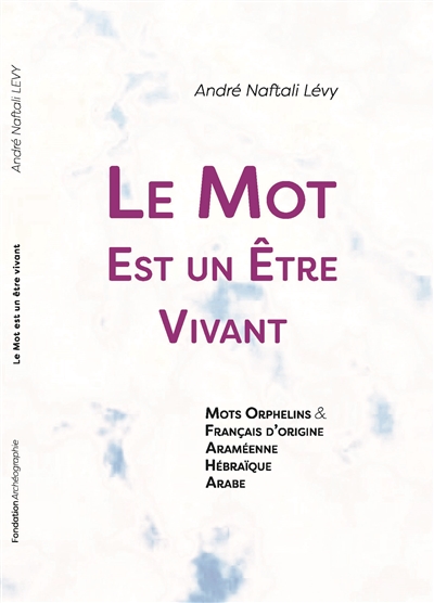 Le mot est un être vivant : mots orphelins & français d'origine araméenne, hébraïque, arabe