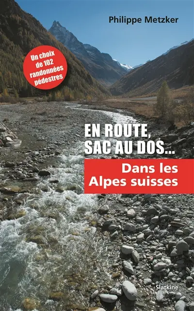 En route, sac au dos.... Vol. 1. Dans les Alpes suisses : 101 randonnées pédestres dans les Alpes suisses, de 2 à 4 jours, situées entre le Chablais valaisan et les montagnes des Grisons