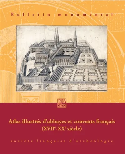 Bulletin monumental, n° 180-4. Atlas illustrés d'abbayes et couvents français (XVIIe-XXe siècle)