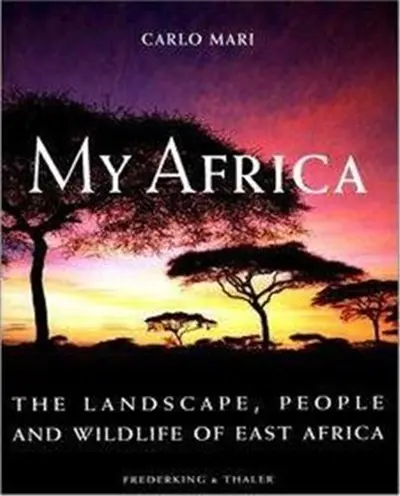 Carlo Mari My Africa The Landscape, People and Wildlife of East Africa