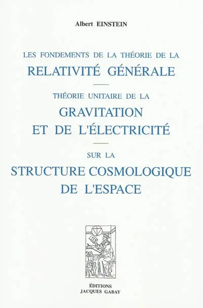 Les fondements de la théorie de la relativité générale. Théorie unitaire de la gravitation et de l'électricité. Sur la structure cosmologique de l'Espace