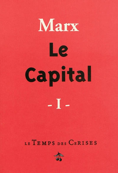 Le capital : critique de l'économie politique. Vol. 1. Le développement de la production capitaliste