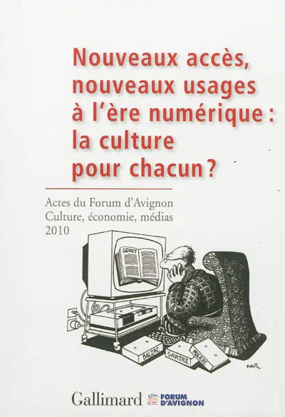Nouveaux accès, nouveaux usages à l'ère numérique : la culture pour chacun ? : actes du Forum d'Avignon Culture, économie, médias, 4-6 novembre 2010. More accessibility, new usage in a digital era : culture for everyone ? : acts of the Forum d'Avignon Culture, economy, media, November 4th-6th 2010