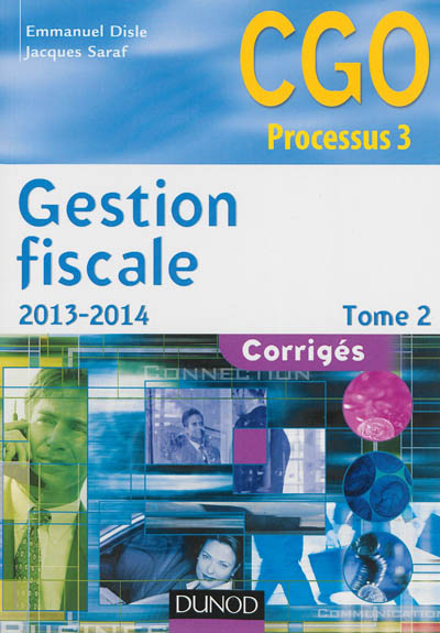 Gestion fiscale 2013-2014 : CGO processus 3 : corrigés. Vol. 2