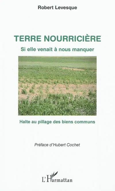 Terre nourricière : si elle venait à nous manquer : halte au pillage des biens communs