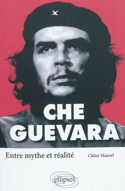 Che Guevara : entre mythe et réalité
